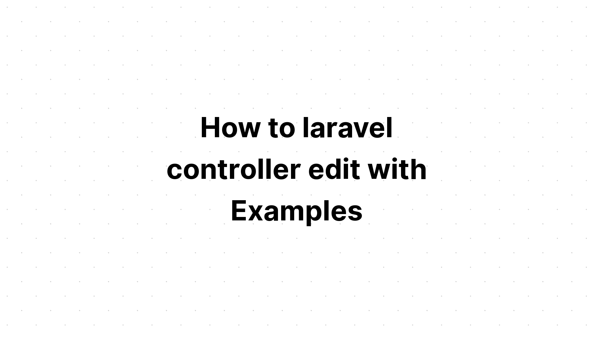 Cách chỉnh sửa bộ điều khiển laravel với các ví dụ
